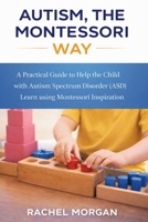 Autism, the Montessori Way: A Practical Guide to Help the Child with Autism Spectrum Disorder (ASD) Learn using Montessori Inspiration 1807653277 Book Cover