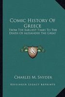 Comic History of Greece: From the Earliest Times to the Death of Alexander the Great (Classic Reprint) 1241440018 Book Cover