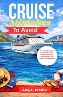 Cruise Mistakes To Avoid: The Savvy Traveler's Essential Guide to Smarter Planning, Savvy Sailing, and Stress-Free Voyages B0GW5LNMPR Book Cover