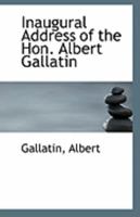 Inaugural Address of the Hon. Albert Gallatin 0526455942 Book Cover