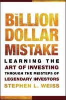 The Billion Dollar Mistake: Learning the Art of Investing Through the Missteps of Legendary Investors 0470481064 Book Cover