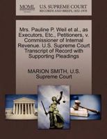 Mrs. Pauline P. Weil et al., as Executors, Etc., Petitioners, v. Commissioner of Internal Revenue. U.S. Supreme Court Transcript of Record with Supporting Pleadings 1270371932 Book Cover