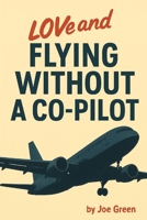 Love and Flying without a co-pilot: by Joe Green B0G6R8TGKT Book Cover