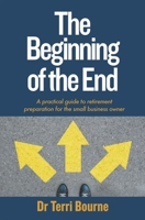 Beginning of The End: A practical guide to retirement preparation for the small business owner 1788601882 Book Cover