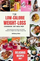 The Low-Calorie Weight-Loss Cookbook Diet Meal Prep: Quick and Easy Low Carb & Low Calorie Recipes for Weight-loss & High-Energy Living B0CRBHLYSG Book Cover