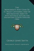 The Monuments And Genii Of St. Paul's Cathedral And Of Westminster Abbey V1: With Historical Sketches And Descriptions Of Both Churches 1437334334 Book Cover