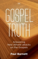 Gospel Truth: Answering New Atheist Attacks on the Gospels 1844745945 Book Cover