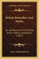 British Butterflies and Moths: An Introduction to the Study of Our Native Lepidoptera 1376489643 Book Cover