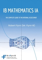 IB Mathematics Ia: The Complete Guide to the Internal Assesment 1068444223 Book Cover