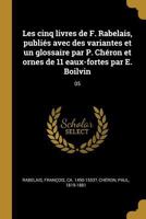 Les Cinq Livres de F. Rabelais, Publi�s Avec Des Variantes Et Un Glossaire Par P. Ch�ron Et Ornes de 11 Eaux-Fortes Par E. Boilvin: 05 1178906760 Book Cover
