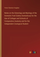 Notes on the Osteology and Myology of the Domestic Fowl (Gallus Domesticus) for the Use of Colleges and Schools of Comparative Anatomy and for the Independent Zoological Student 3385524717 Book Cover