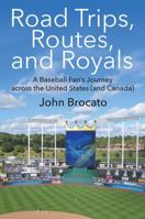 Road Trips, Routes, and Royals: A Baseball Fan's Journey across the United States (and Canada) 1478774622 Book Cover