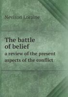 The Battle of Belief a Review of the Present Aspects of the Conflict 0469919787 Book Cover