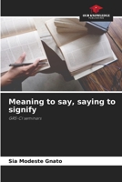 Meaning to say, saying to signify: GRS-CI seminars 6206312615 Book Cover