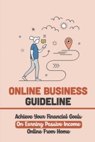 Online Business Guideline: Achieve Your Financial Goals On Earning Passive Income Online From Home: Quit Your 9-5 Job B09CRY3812 Book Cover
