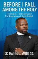 Before I Fall Among the Holy: The Burden, The Beauty, and The Brokenness of Being Called B0FQZYLWCJ Book Cover