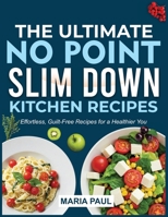 THE ULTIMATE NO POINT SLIM DOWN KITCHEN RECIPES: EFFORTLESS, GUILT-FREE RECIPES FOR A HEALTHIER YOU” B0FB3VBTK4 Book Cover