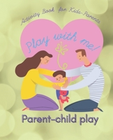Play with me! Parent-child Play Activity Book for Kids-Parents: Fun & activities to do with your kids (simple learning and play to spent time together) Child game, activities with parents B08Z4CT8Y1 Book Cover