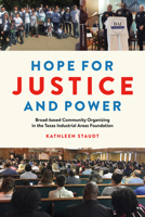 Hope for Justice and Power: Broad-based Community Organizing in the Texas Industrial Areas Foundation 1574417940 Book Cover