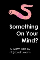 Something On Your Mind?: A Worm Tale By rfk.jr.brain.worm B0DNBDL2R8 Book Cover