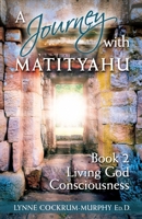 A Journey with Matityahu: Living God Consciousness 0578815958 Book Cover