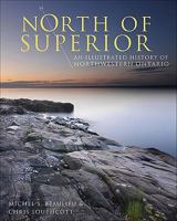 North of Superior: An Illustrated History of Northwestern Ontario 1552774694 Book Cover
