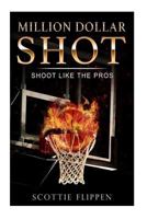 Million Dollar Shot: Shoot Like the Pros 1541178602 Book Cover