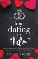 From Dating to I Do: A Christian Woman's Guide to Praying, Planning, and Preparing for Your Future Husband 194902184X Book Cover