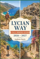 Lycian Way Fall Hiking Guide 2026 - 2027: Coastal Trails, Ancient Ruins, Scenic Routes & Smart Trip Planning B0H1MT2YW9 Book Cover