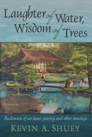 Laughter of Water, Wisdom of Trees: Rudiments of an Inner Journey and Other Musings 1457558963 Book Cover