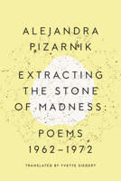 Extracting the Stone of Madness: Poems 1962 - 1972 0811223965 Book Cover