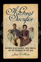 A Great Sacrifice: Northern Black Soldiers, Their Families, and the Experience of Civil War 082328249X Book Cover