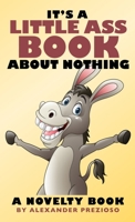 It's A Little Ass Book About Nothing 1387716344 Book Cover