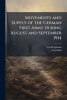 Movements and Supply of the German First Army During August and September 1914 1025105621 Book Cover