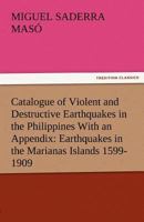 Catalogue of Violent and Destructive Earthquakes in the Philippines With an Appendix: Earthquakes in the Marianas Islands 1599-1909 1544607547 Book Cover