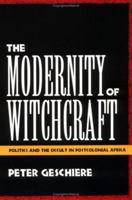 The Modernity of Witchcraft: Politics and the Occult in Postcolonial Africa = Sorcellerie Et Politique En Afrique 0813917034 Book Cover