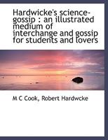 Hardwicke's science-gossip: an illustrated medium of interchange and gossip for students and lovers 0526345993 Book Cover