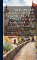 The Poems and Ballads of Schiller, Tr. by Sir E.B. Lytton. With a Sketch of Schiller's Life [By the Translator] 1021321869 Book Cover