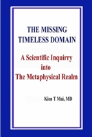THE MISSING TIMELESS DOMAIN A Scientific Inquiry into The Metaphysical Realm 1067487484 Book Cover