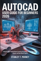 AutoCAD User Guide for Beginners 2026: A Step-by-Step Training Manual Covering 2D Drafting, 3D Modeling, Plotting, Layouts, and Real-World Projects. B0GNTLBPZQ Book Cover