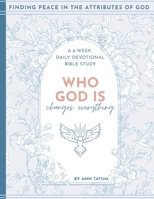 Who God Is Changes Everything: Finding Peace in the Attributes of God B0GGHJRBC2 Book Cover