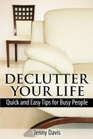 Declutter Your Life: Quick and Easy Tips for Busy People 1495244245 Book Cover