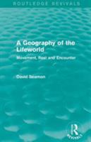 A Geography of the Lifeworld: Movement, Rest, and Encounter 113888507X Book Cover