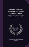 Famous American Statesmen & Orators, Past and Present: With Biographical Sketches and Their Famous Orations, Volume 2 1357843577 Book Cover