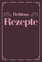 Bettinas Rezepte: Personalisiertes Rezeptbuch zum Selberschreiben mit Vornamen Bettina - �bersichtliches Kochbuch f�r 100 Rezepte und Rezeptideen mit Inhaltsverzeichnis - Geschenk f�r Frauen M�tter Om 1079494820 Book Cover