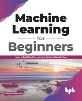 Machine Learning for Beginners: Learn to Build Machine Learning Systems Using Python (English Edition) 9389845424 Book Cover