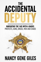 The Accidental Deputy : Navigating the '60s with a Badge: Protests, Guns, Drugs, Men and Chaos 1735893706 Book Cover