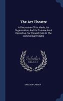 The art theatre: A discussion of its ideals, its organization, and its promise as a corrective for present evils in the commercial theatre. With sixteen ... at the Arts and Crafts Theatre of Detroit 1340512114 Book Cover