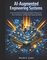 AI-Augmented Engineering Systems: A Practical Guide to Designing Intelligent Infrastructure, Smart Automation, and Data-Driven Engineering Solutions (Advanced Firmware Engineering) B0H2W9H4BZ Book Cover
