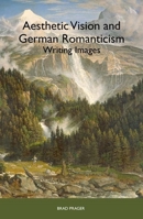 Aesthetic Vision and German Romanticism: Writing Images 1571134700 Book Cover